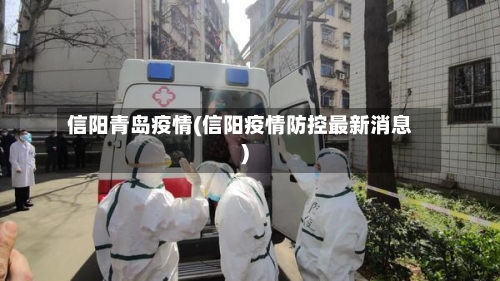 信阳青岛疫情(信阳疫情防控最新消息)-第2张图片
