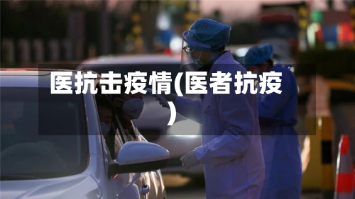 医抗击疫情(医者抗疫)-第1张图片