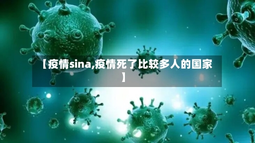 【疫情sina,疫情死了比较多人的国家】-第3张图片