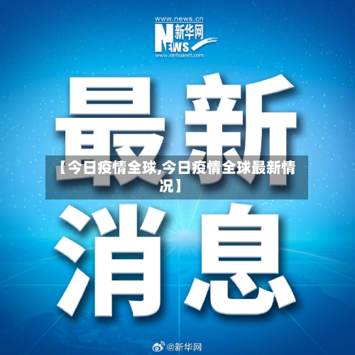 【今日疫情全球,今日疫情全球最新情况】-第1张图片