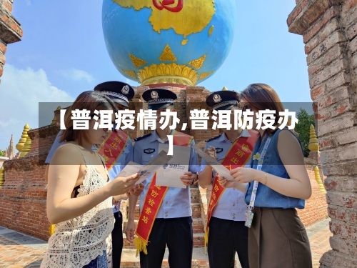 【普洱疫情办,普洱防疫办】-第1张图片