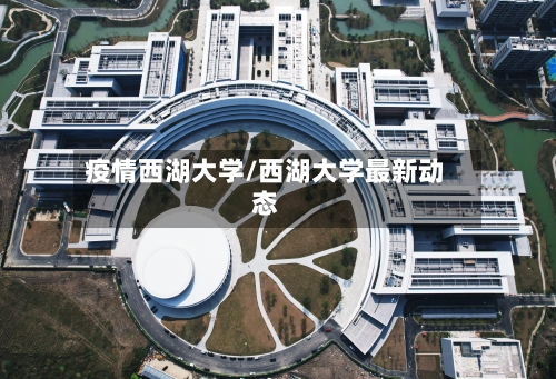 疫情西湖大学/西湖大学最新动态-第3张图片