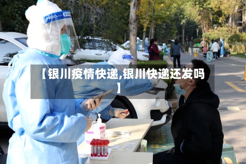 【银川疫情快递,银川快递还发吗】-第1张图片