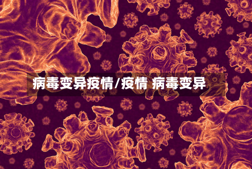 病毒变异疫情/疫情 病毒变异-第2张图片
