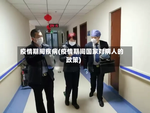 疫情期间疾病(疫情期间国家对病人的政策)-第1张图片