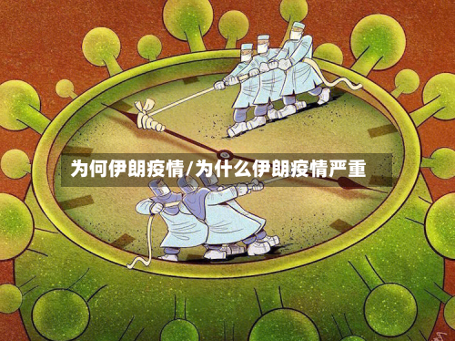 为何伊朗疫情/为什么伊朗疫情严重-第1张图片