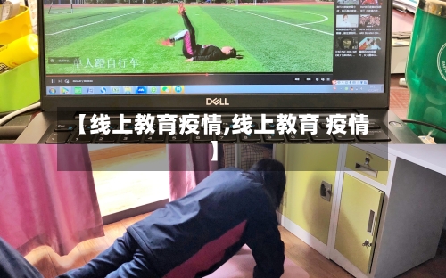 【线上教育疫情,线上教育 疫情】-第3张图片