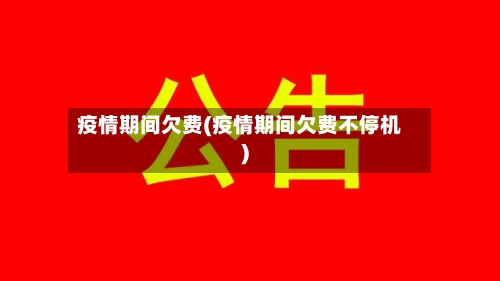 疫情期间欠费(疫情期间欠费不停机)-第1张图片