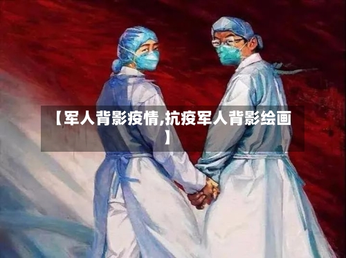 【军人背影疫情,抗疫军人背影绘画】-第1张图片