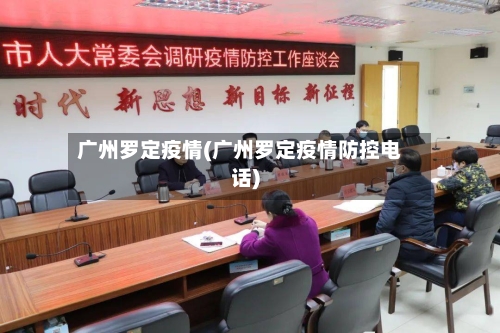 广州罗定疫情(广州罗定疫情防控电话)-第2张图片