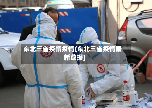 东北三省疫情疫情(东北三省疫情最新数据)-第3张图片