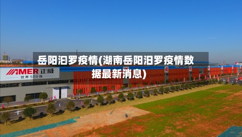 岳阳汩罗疫情(湖南岳阳汨罗疫情数据最新消息)-第1张图片