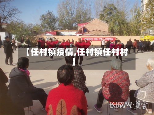 【任村镇疫情,任村镇任村村】-第2张图片