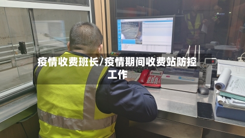 疫情收费班长/疫情期间收费站防控工作-第3张图片