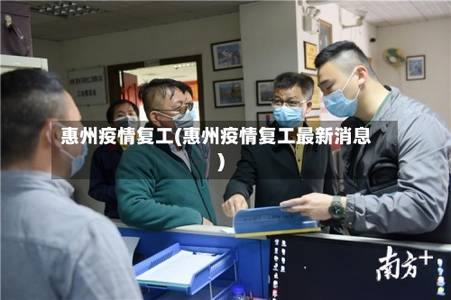 惠州疫情复工(惠州疫情复工最新消息)-第2张图片
