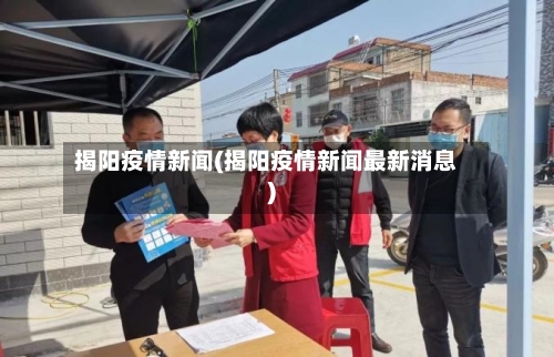 揭阳疫情新闻(揭阳疫情新闻最新消息)-第1张图片