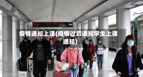 疫情通知上课(疫情过后通知学生上课通知)-第2张图片