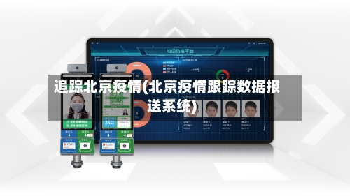 追踪北京疫情(北京疫情跟踪数据报送系统)-第2张图片