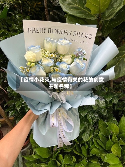 【疫情小花束,与疫情有关的花的创意主题名称】-第1张图片