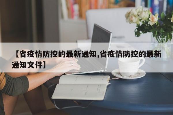 【省疫情防控的最新通知,省疫情防控的最新通知文件】
