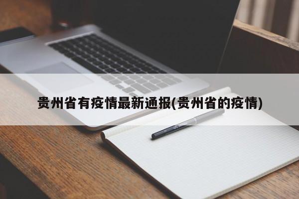 贵州省有疫情最新通报(贵州省的疫情)