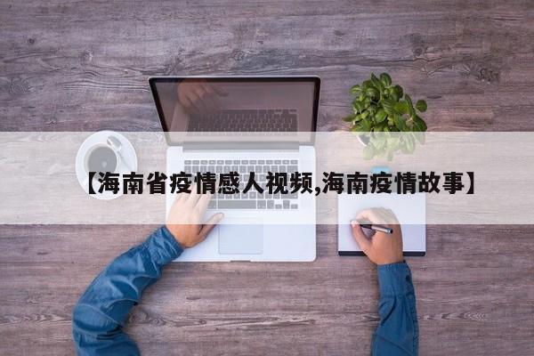 【海南省疫情感人视频,海南疫情故事】