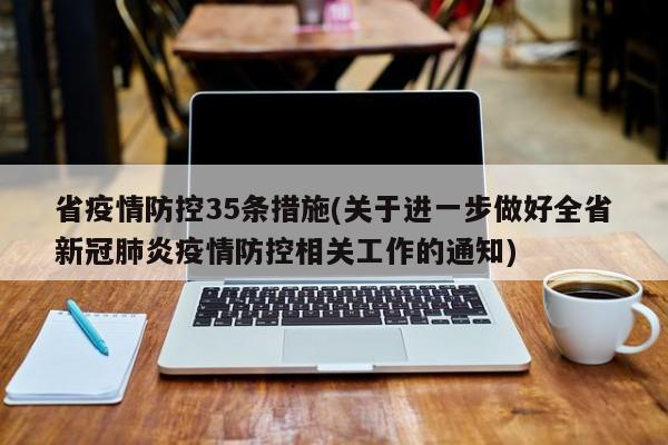 省疫情防控35条措施(关于进一步做好全省新冠肺炎疫情防控相关工作的通知)