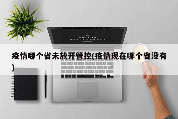 疫情哪个省未放开管控(疫情现在哪个省没有)