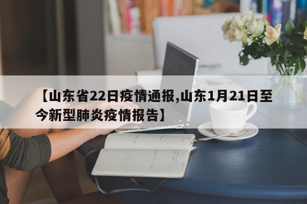【山东省22日疫情通报,山东1月21日至今新型肺炎疫情报告】