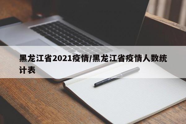 黑龙江省2021疫情/黑龙江省疫情人数统计表