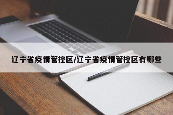 辽宁省疫情管控区/辽宁省疫情管控区有哪些