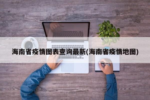 海南省疫情图表查询最新(海南省疫情地图)