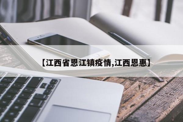 【江西省恩江镇疫情,江西恩惠】