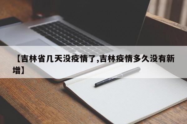 【吉林省几天没疫情了,吉林疫情多久没有新增】