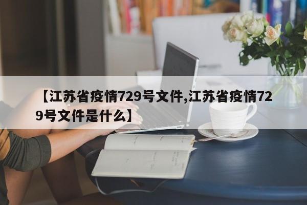 【江苏省疫情729号文件,江苏省疫情729号文件是什么】