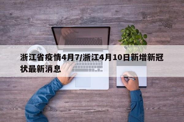 浙江省疫情4月7/浙江4月10日新增新冠状最新消息