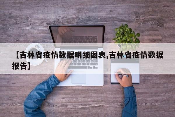 【吉林省疫情数据明细图表,吉林省疫情数据报告】