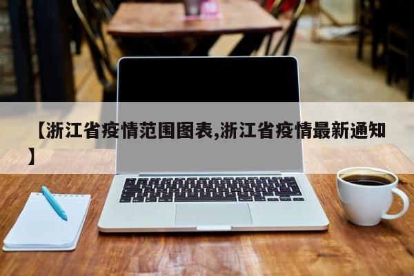 【浙江省疫情范围图表,浙江省疫情最新通知】