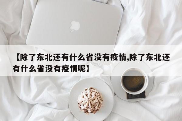 【除了东北还有什么省没有疫情,除了东北还有什么省没有疫情呢】
