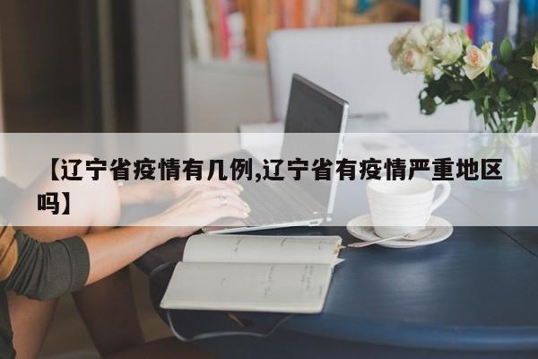 【辽宁省疫情有几例,辽宁省有疫情严重地区吗】