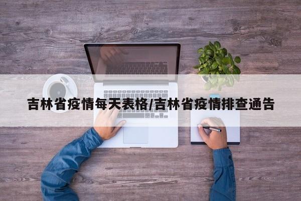 吉林省疫情每天表格/吉林省疫情排查通告