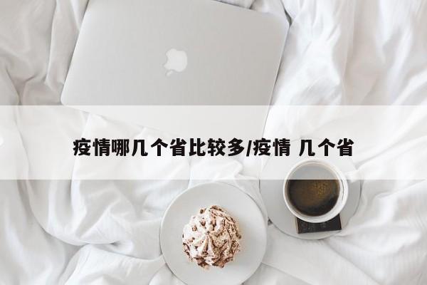 疫情哪几个省比较多/疫情 几个省