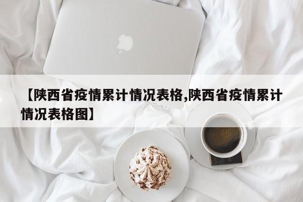 【陕西省疫情累计情况表格,陕西省疫情累计情况表格图】