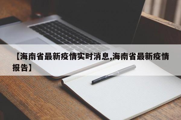 【海南省最新疫情实时消息,海南省最新疫情报告】