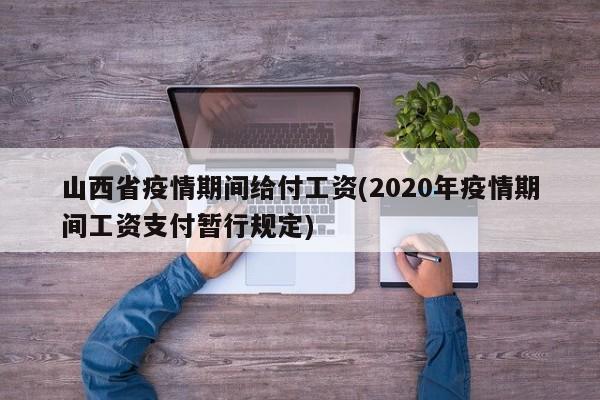 山西省疫情期间给付工资(2020年疫情期间工资支付暂行规定)
