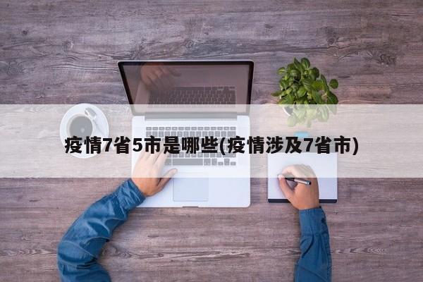 疫情7省5市是哪些(疫情涉及7省市)