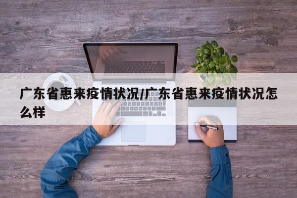 广东省惠来疫情状况/广东省惠来疫情状况怎么样