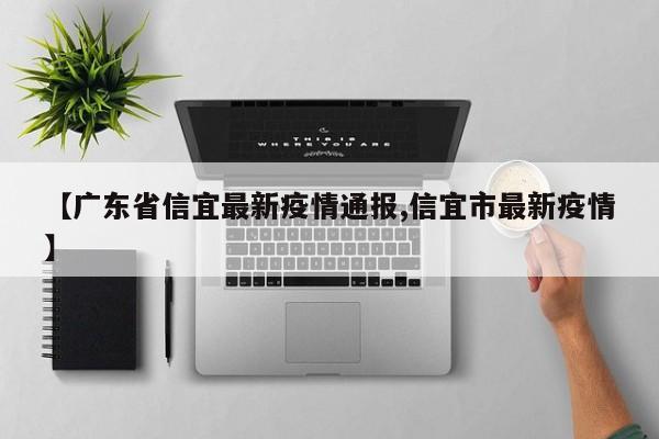 【广东省信宜最新疫情通报,信宜市最新疫情】