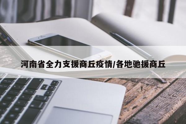 河南省全力支援商丘疫情/各地驰援商丘