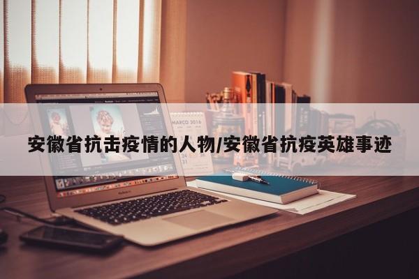 安徽省抗击疫情的人物/安徽省抗疫英雄事迹